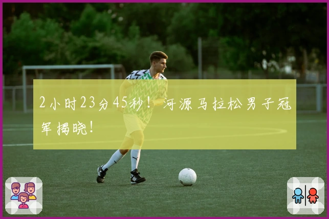 2小时23分45秒！河源马拉松男子冠军揭晓！